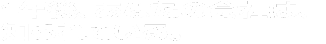 1年後、あなたの会社は、知られている。